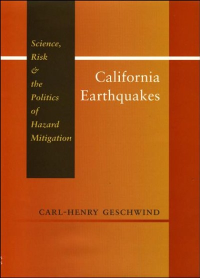 California earthquakes [electronic resource] : science, risk, and the politics of hazard mitigation / Carl-Henry Geschwind.