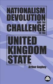 Nationalism, devolution, and the challenge to the United Kingdom state [electronic resource] / Arthur Aughey.