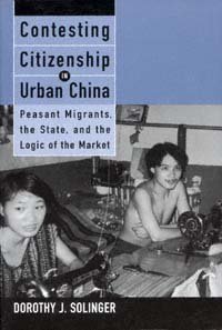 Contesting citizenship in urban China [electronic resource] : peasant migrants, the state, and the logic of the market / Dorothy J. Solinger.