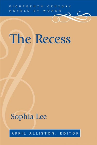 The recess, or, A tale of other times [electronic resource] / Sophia Lee ; April Alliston, editor.