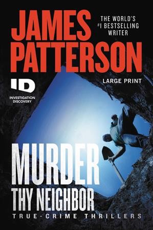 Murder thy neighbor [large print] : true-crime thrillers / James Patterson.