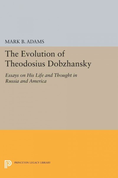 The Evolution of Theodosius Dobzhansky [electronic resource] : Essays on His Life and Thought in Russia and America.