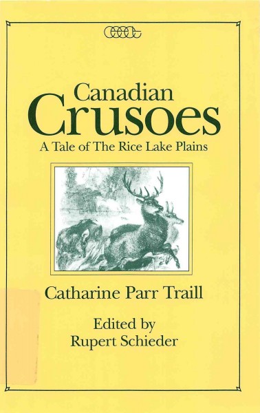 Canadian Crusoes [electronic resource] : a tale of the Rice Lake plains / Catharine Parr Traill ; edited by Rupert Schieder.