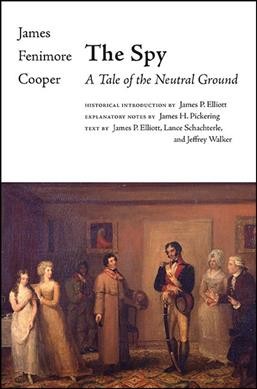 The spy : a tale of the neutral ground / James Fenimore Cooper ; historical introduction by James P. Elliott ; explanatory notes by James H. Pickering ; text established by James P. Elliott, Lance Schachterle and Jeffrey Walker.