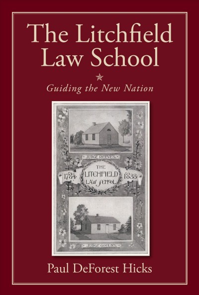 The Litchfield Law School : guiding the new nation / Paul DeForest Hicks.