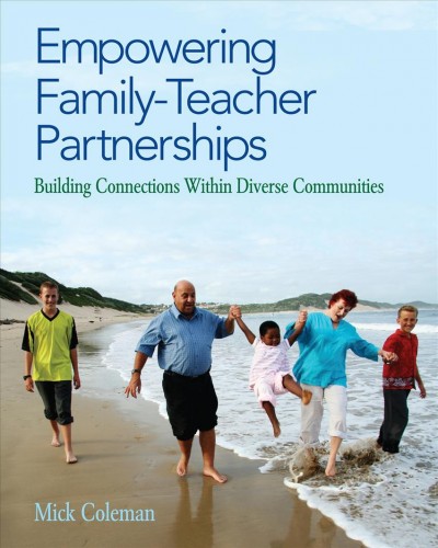 Empowering family-teacher partnerships : building connections within diverse communities / Mick Coleman.