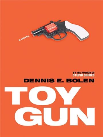 Toy gun / Dennis E. Bolen.