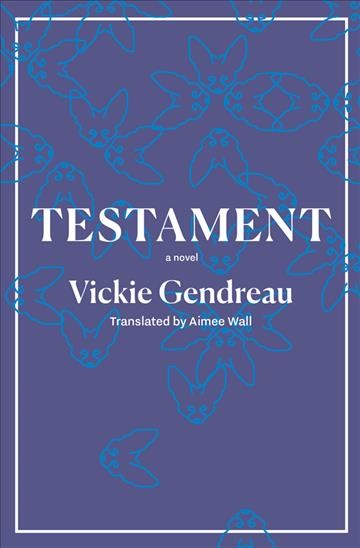 Testament / Vickie Gendreau ; translated by Aimee Wall.