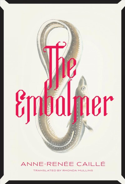 The embalmer / by Anne-Renée Caillé ; translated by Rhonda Mullins.