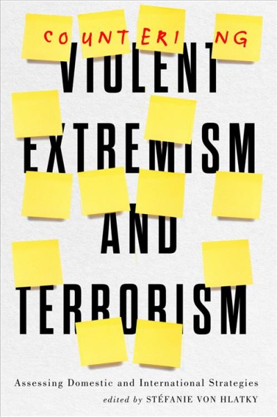 Countering violent extremism and terrorism : assessing domestic and international strategies / edited by Stéfanie von Hlatky.