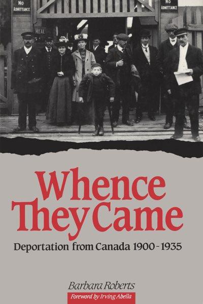 Whence they came [electronic resource] : deportation from Canada, 1900-1935 / Barbara Roberts ; foreword by Irving Abella.