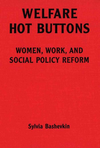 Welfare hot buttons [electronic resource] : women, work, and social policy reform / Sylvia Bashevkin.