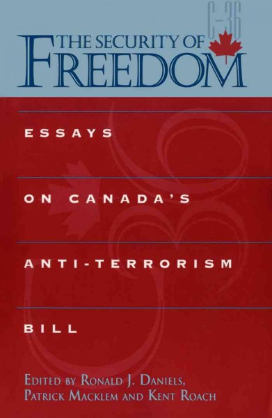 The security of freedom [electronic resource] : essays on Canada's anti-terrorism bill / edited by Ronald J. Daniels, Patrick Macklem and Kent Roach.