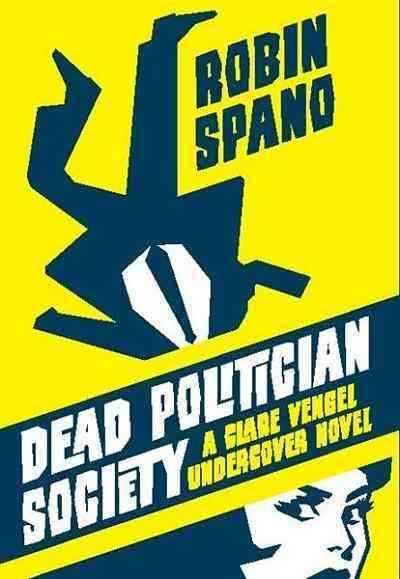 Dead politician society [electronic resource] : a Clare Vengel undercover novel / Robin Spano.