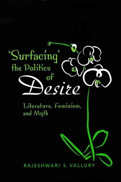 'Surfacing' the politics of desire [electronic resource] : literature, feminism, and myth / Rajeshwari S. Vallury.