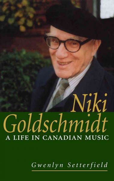 Niki Goldschmidt [electronic resource] : a life in Canadian music / Gwenlyn Setterfield.