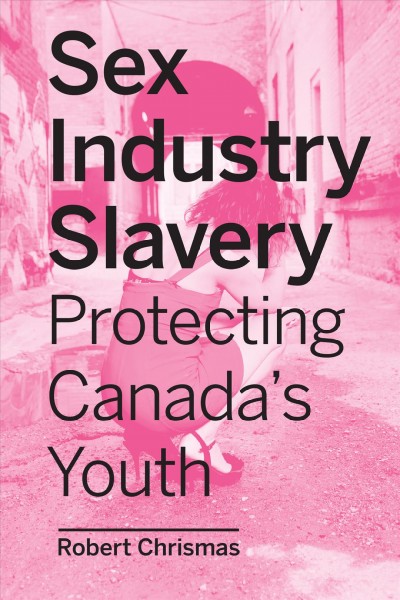 Sex industry slavery : protecting Canada's youth / Robert Chrismas.
