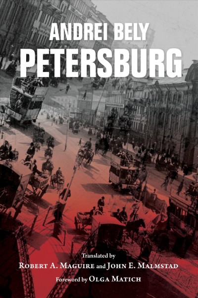 Petersburg / Andrei Bely ; translated, annotated, and introduced by Robert A. Maguire and John E. Malmstad ; foreword by Olga Matich.