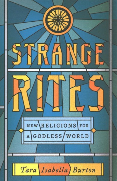 Strange rites : new religions for a godless world / Tara Isabella Burton.