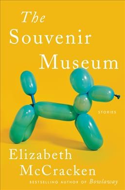 The souvenir museum : stories / Elizabeth McCracken.