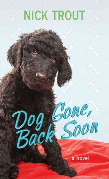 Dog gone, back soon [text (large print)] / Nick Trout.