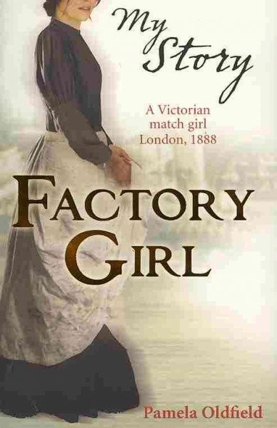 Factory girl : a Victorian match girl London, 1888 / by Pamela Oldfield.