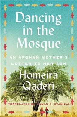 Dancing in the mosque : an Afghan mother's letter to her son / Homeira Qaderi ; translated by Zaman Stanizai.