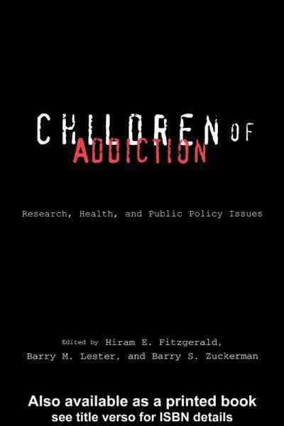 Children of addiction : research, health, and public policy issues / edited by Hiram E. Fitzgerald, Barry M. Lester, Barry S. Zuckerman.