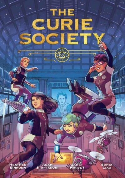The Curie Society / created by Heather Einhorn & Adam Staffaroni ; Janet Harvey, writer ; Sonia Liao, artist ; Johanna Taylor, colorist ; Morgan Martinez, letterer.
