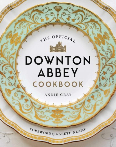 The official Downton Abbey cookbook / Annie Gray ; foreword by Gareth Neame.