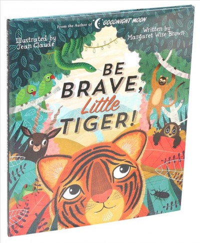 Be brave, little tiger! / written by Margaret Wise Brown ; illustrated by Jean Claude.