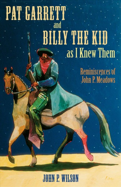 Pat Garrett and Billy the Kid As I Knew Them [electronic resource] : Reminiscences of John P. Meadows.
