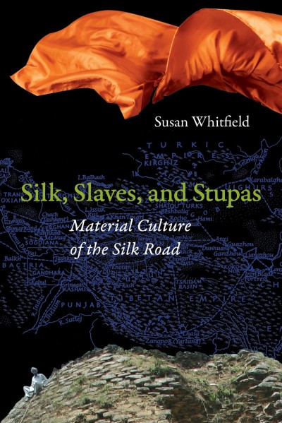 Silk, slaves, and stupas : material culture of the Silk Road / Susan Whitfiel.