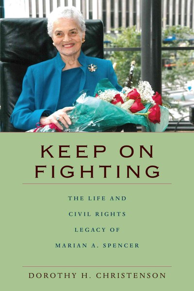 Keep on fighting : the life and civil rights legacy of Marian A. Spencer / Dorothy H. Christenson ; introduction by Mary E. Frederickson.