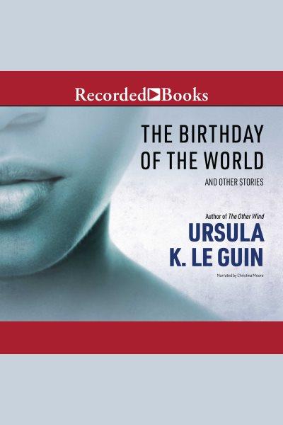 The birthday of the world [electronic resource] : And other stories. Ursula K Le Guin.