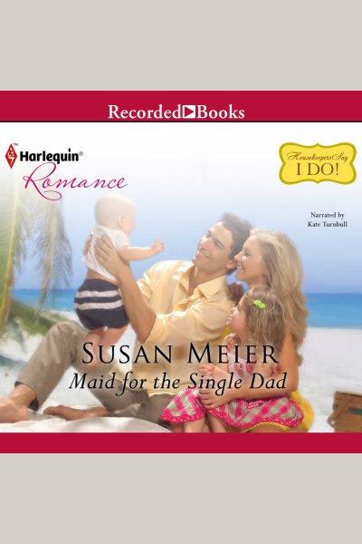 Maid for the single dad [electronic resource] : Housekeepers say i do! series, book 2. Susan Meier.