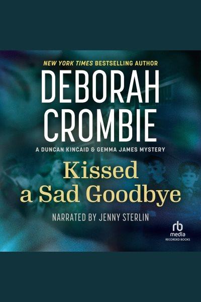 Kissed a sad goodbye [electronic resource] : Duncan kincaid / gemma james series, book 6. Deborah Crombie.