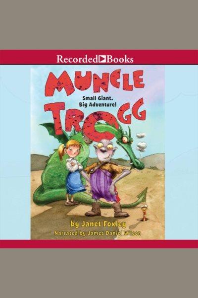 Muncle trogg [electronic resource] : Muncle trogg series, book 1. Foxley Janet.