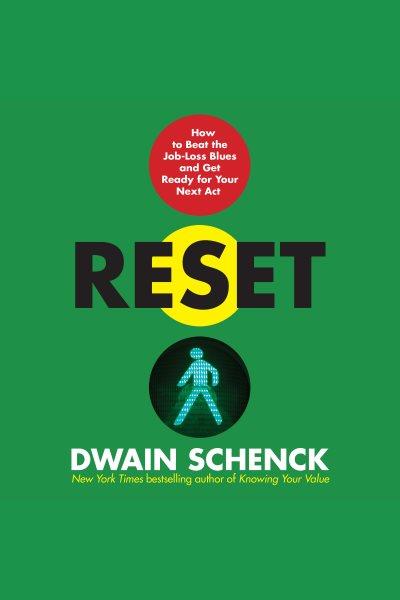 Reset [electronic resource] : How to beat the job-loss blues and get ready for your next act. Schenck Dwain.