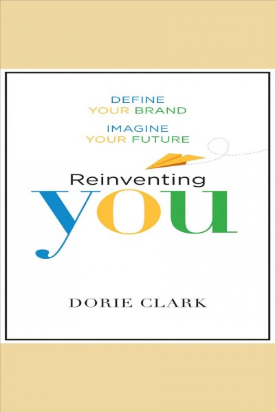 Reinventing you [electronic resource] : Define your brand, imagine your future. Dorie Clark.