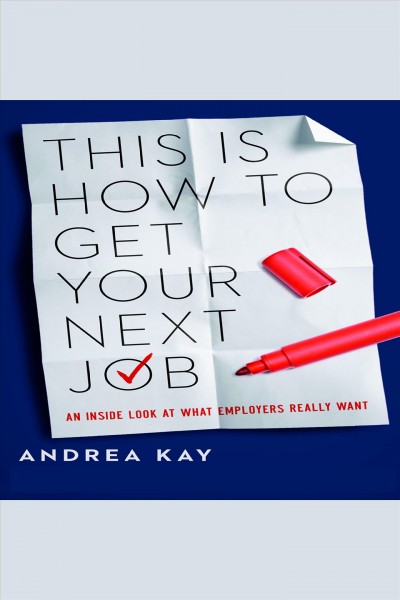 This is how to get your next job [electronic resource] : An inside look at what employers really want. Kay Andrea.