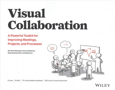 Visual collaboration : a powerful toolkit for improving meetings, projects, and processes / Ole Qvist-Sørensen and Loa Baastrup ; illustrated by Sofie Lind Mesterton.