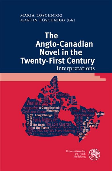 The Anglo-Canadian novel in the twenty-first century : interpretations / edited by Maria Löschnigg, Martin Löschnigg.