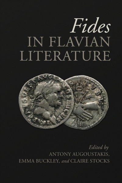 Fides in Flavian literature / edited by Antony Augoustakis, Emma Buckley, and Claire Stocks.