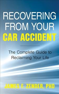 Recovering from your car accident : the complete guide to reclaiming your life / James F. Zender.
