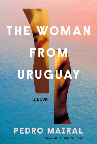 The woman from Uruguay / Pedro Mairal ; translated by Jennifer Croft.