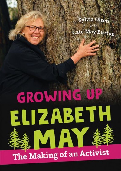 Growing up Elizabeth May : the making of an activist / Sylvia Olsen with Cate May Burton.