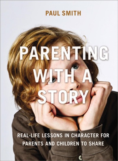 Parenting with a story : real-life lessons in character for parents and children to share / Paul Smith.