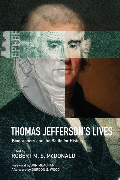 Thomas Jefferson's lives : biographers and the battle for history / edited by Robert M.S. McDonald.