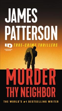 Murder thy neighbor : true-crime thrillers / James Patterson ; with Andrew Bourelle and Max DiLallo.